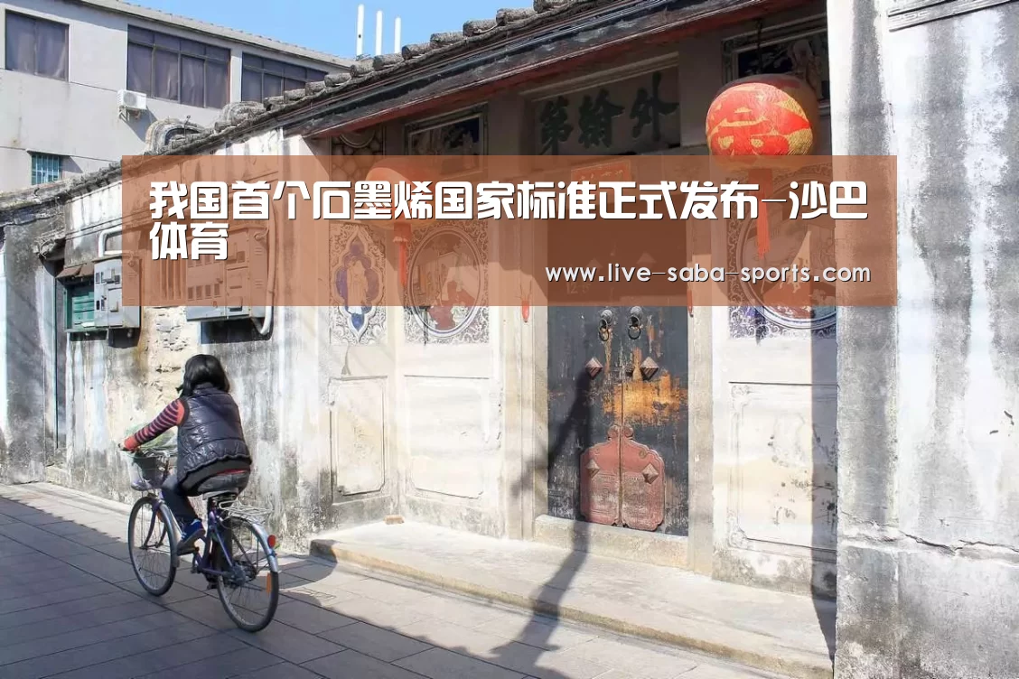 我国首个石墨烯国家标准正式发布-沙巴体育(图2) 沙巴体育平台