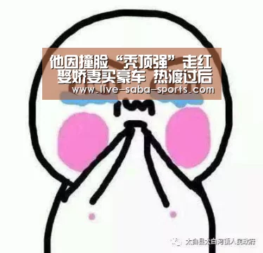 他因撞脸“秃顶强”走红 娶娇妻买豪车 热渡过后妻子产业皆两空“沙巴体育平台”(图2) 沙巴足球